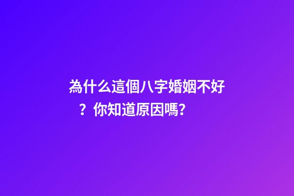 為什么這個八字婚姻不好？你知道原因嗎？